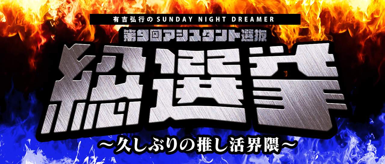 有吉弘行のSUNDAY NIGHT DREAMER　第９回アシスタント選抜総選挙 ～久しぶりの推し活界隈～