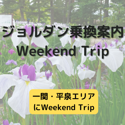 ジョルダン乗換案内　Weekend Trip-一関・平泉エリア-