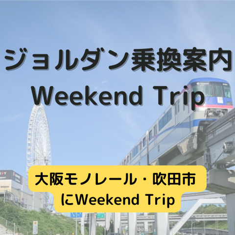ジョルダン乗換案内　Weekend Trip-大阪モノレール・吹田市-